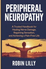 Peripheral Neuropathy: A Trusted Handbook for Healing Nerve Damage, Regaining Se picture