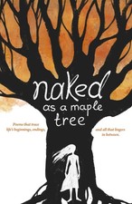 Naked as the Maple Tree: Poems that trace life’s arc—beginnings, endings and eve picture