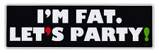 Bumper Sticker Decal - I'm Fat, Let's Party - Obesity, Overweight, BBW picture