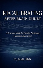 Recalibrating After Brain Injury: A Practical Guide for Families Navigating Trau picture