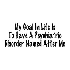 Goal Is Have A Psychiatric Disorder Named After Me Decal Sticker Black Die Cut picture