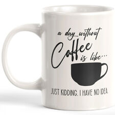 A Day Without Coffee Is Like..Just Kidding. I Have No Idea. 11oz Coffee Mug picture