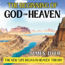 The Beginning of God and Heaven: The New 'Life Began in Heaven' Theory picture